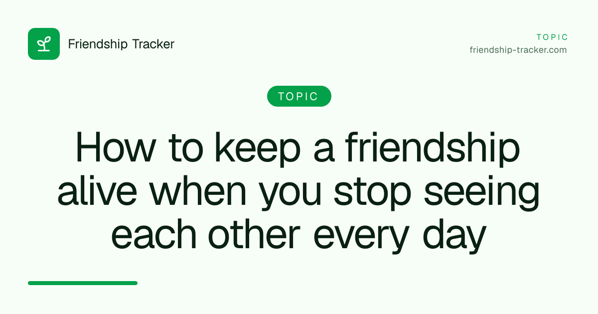 How to keep a friendship alive when you stop seeing each other every day